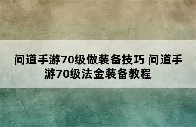 问道手游70级做装备技巧 问道手游70级法金装备教程